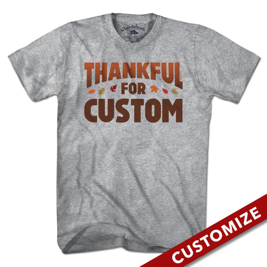 Thankful For Custom T-Shirt - Chowdaheadz