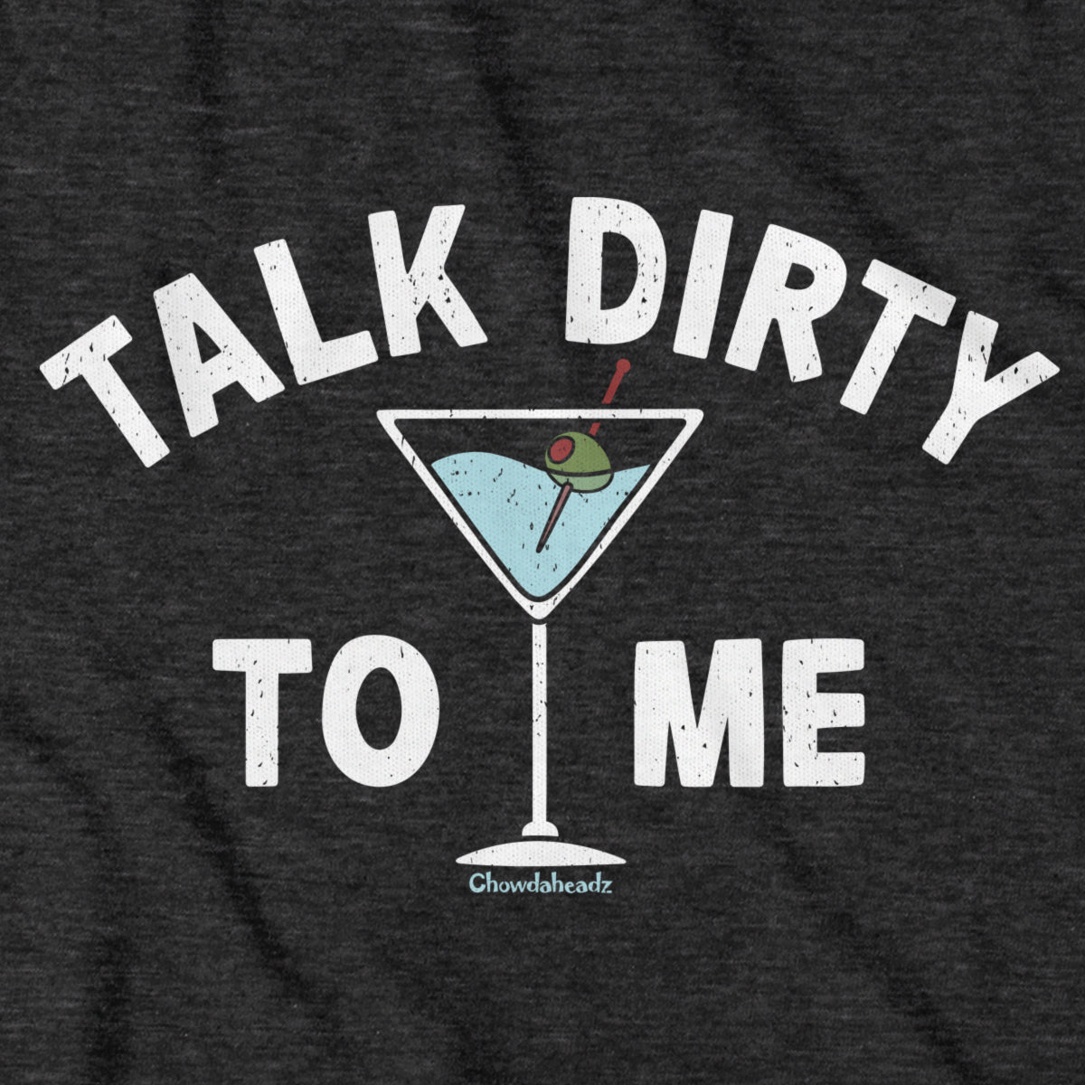 Talk Dirty To Me Martini T-Shirt - Chowdaheadz