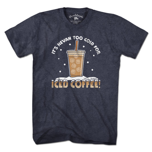 It's Nevah Too Cold For Iced Coffee T-Shirt