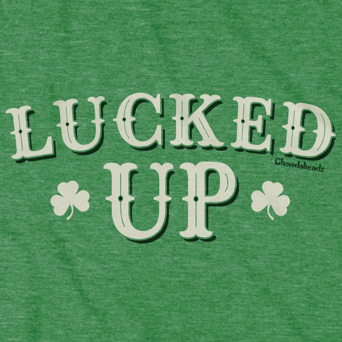 Lucked Up Irish T-Shirt - Chowdaheadz