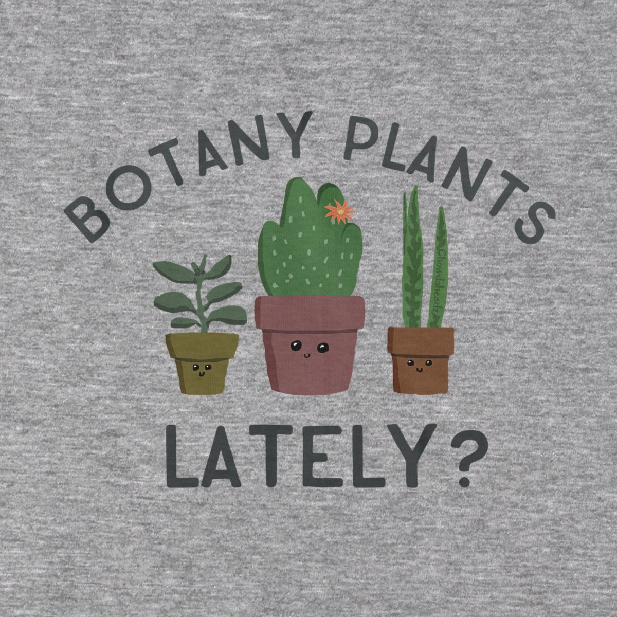 Botany Plants Lately? T-Shirt - Chowdaheadz