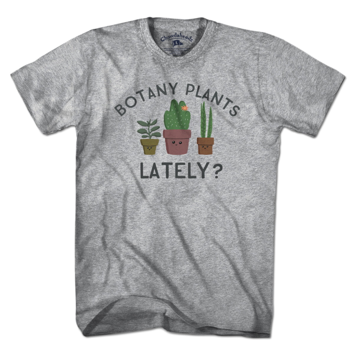 Botany Plants Lately? T-Shirt - Chowdaheadz