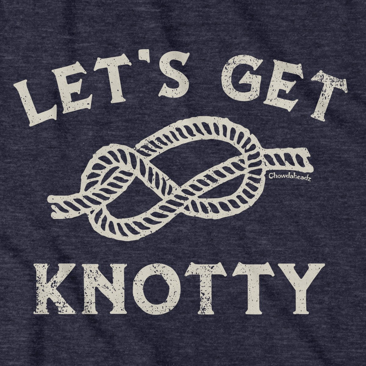 Let's Get Knotty T-Shirt - Chowdaheadz