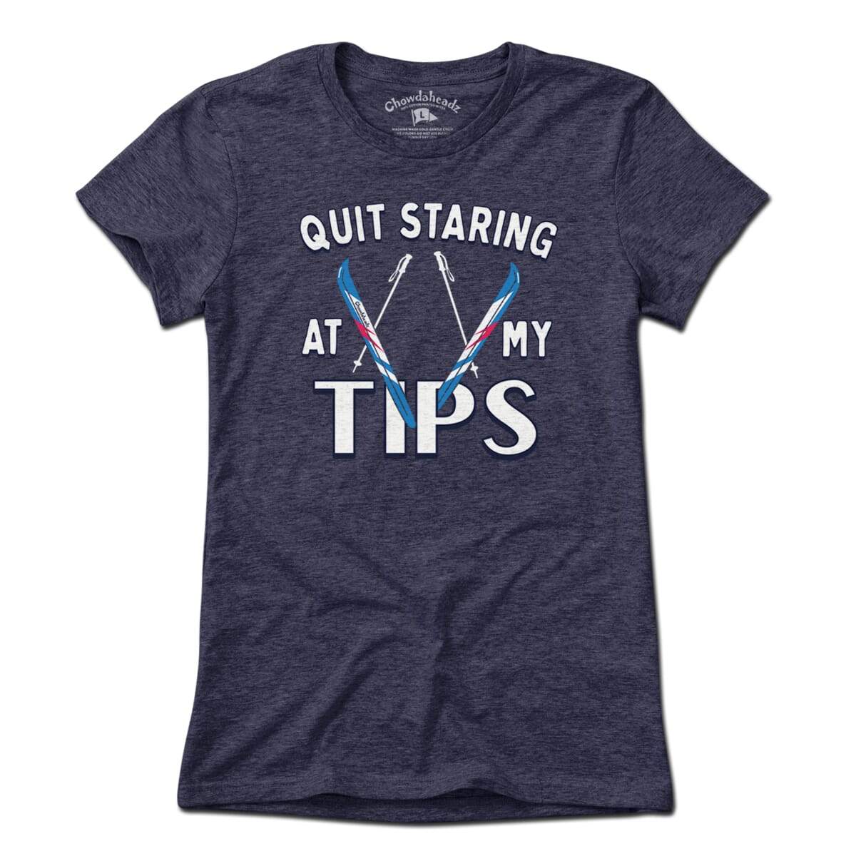 Quit Staring At My Tips T-Shirt - Chowdaheadz