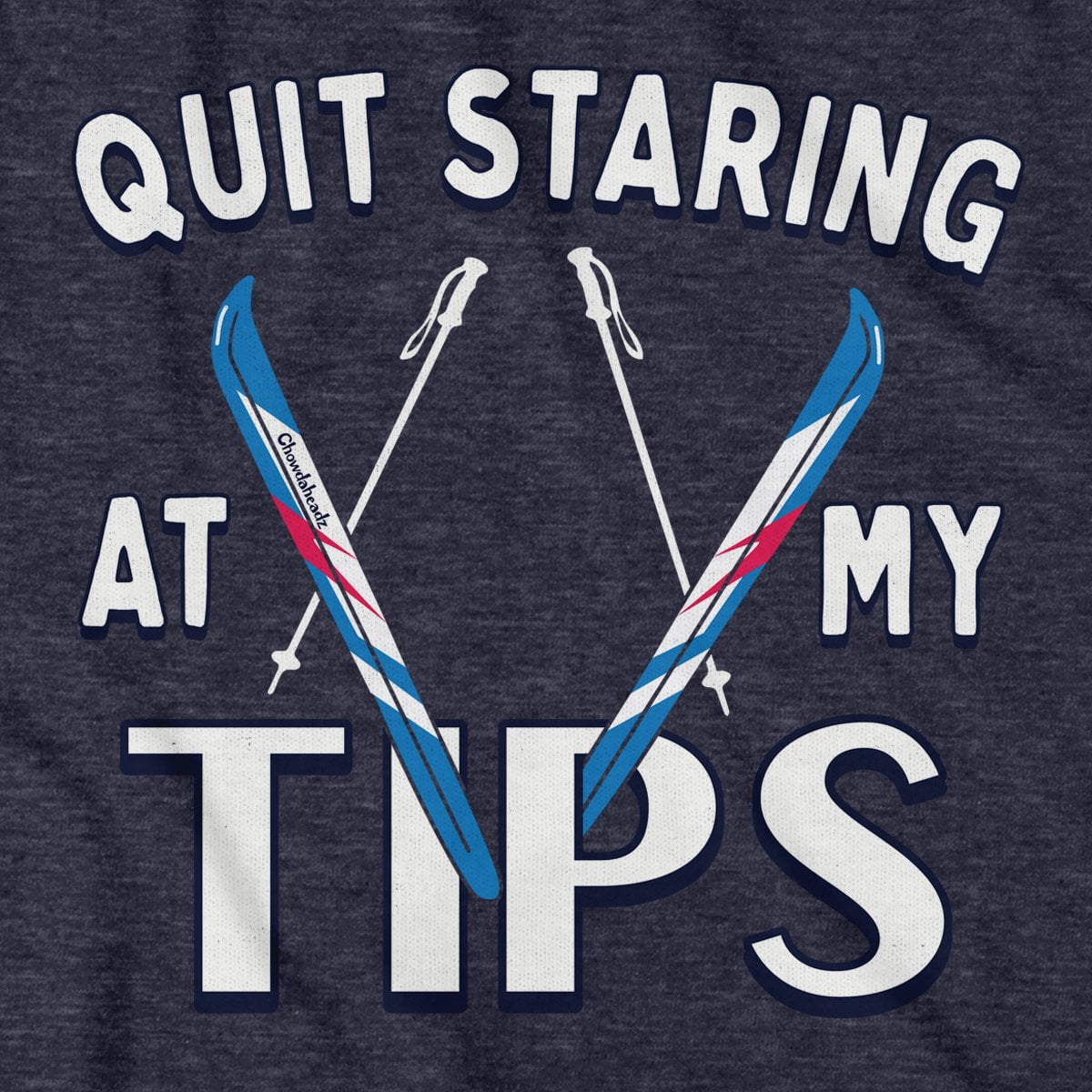 Quit Staring At My Tips T-Shirt - Chowdaheadz